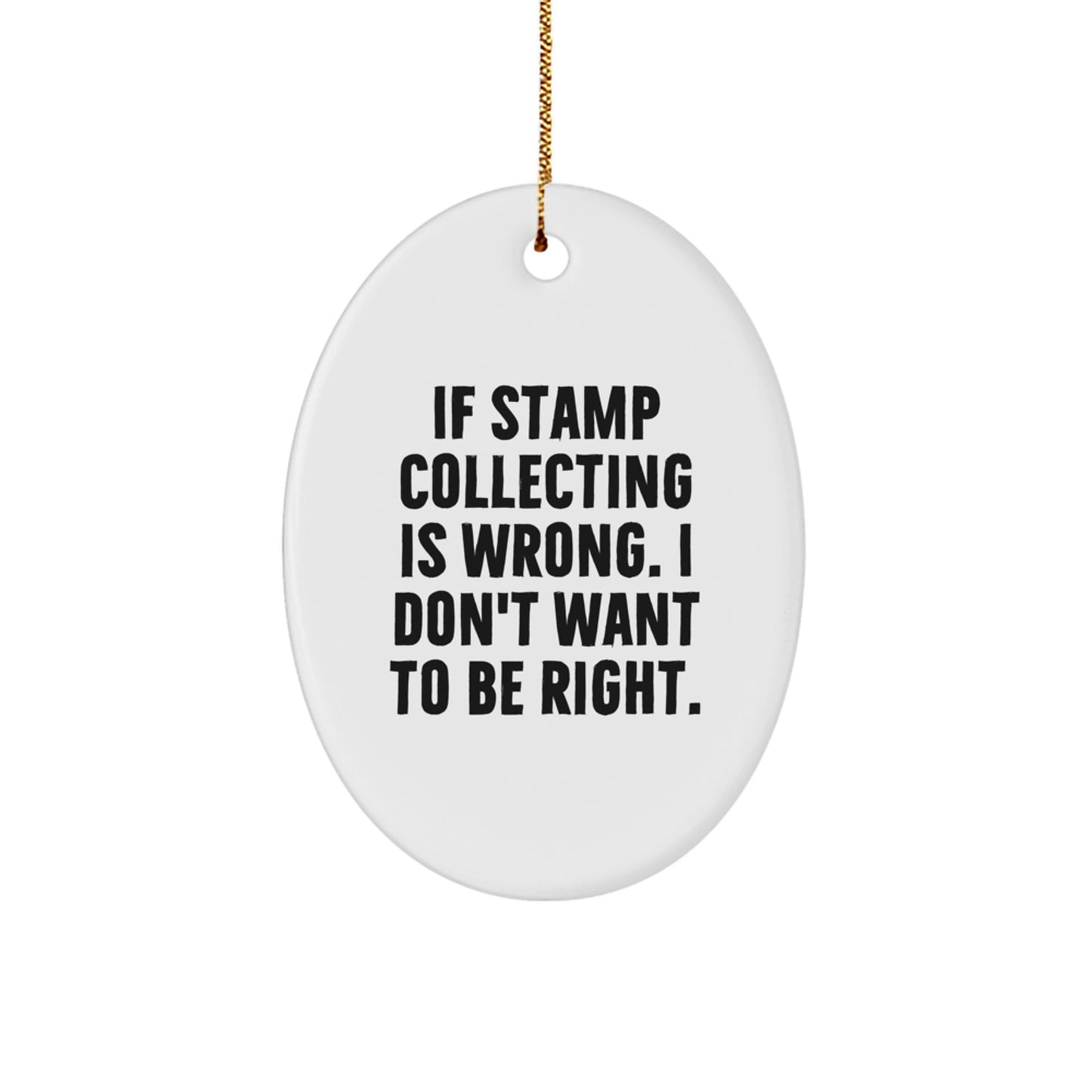 Stamp Collecting Fun Gifts from Friends and Family, Oval Ornament with Quote 'If Stamp Collecting Is Wrong. I Don't Want To Be Right.' for Christmas - Image 1