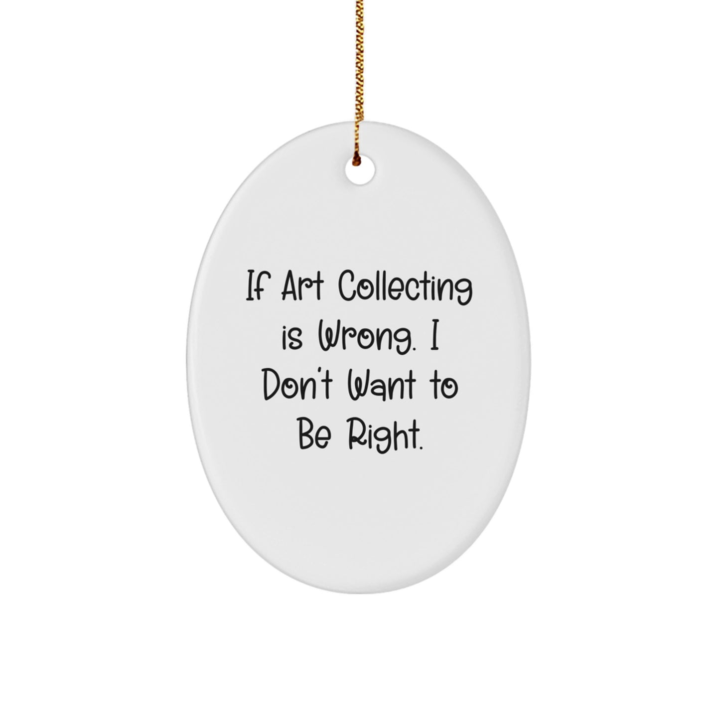 Art Collecting Gifts for Friends and Family - Oval Ornament with Funny Quote - 'If Art Collecting Is Wrong. I Don't Want To Be Right.' - Christmas Unique Gifts from Friends to Coworkers - Image 1