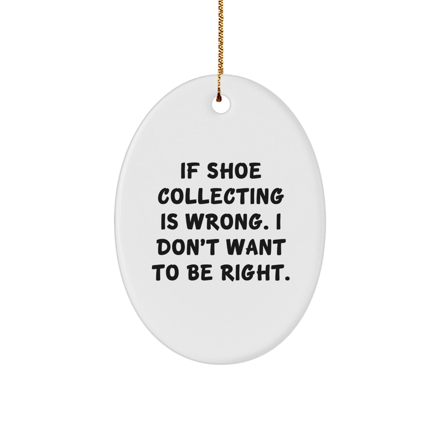Funny Shoe Collecting Gifts from Friends, Christmas Oval Ornament Quotes 'If Shoe Collecting Is Wrong, I Don't Want To Be Right.' for Shoe Collecting Enthusiasts - Image 1