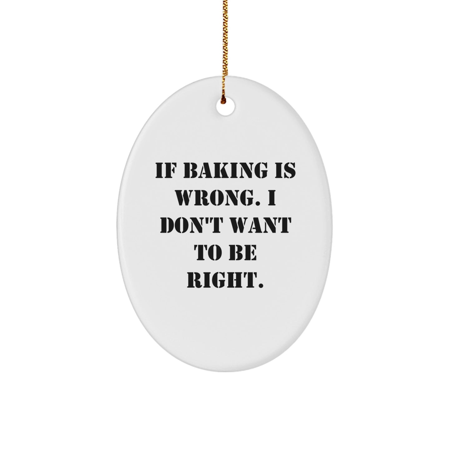 Funny Baking Gifts from Family - Oval Ornament with 'If Baking Is Wrong. I Don't Want To Be Right.' - Christmas Unique Presents for Baking Enthusiasts - Image 1