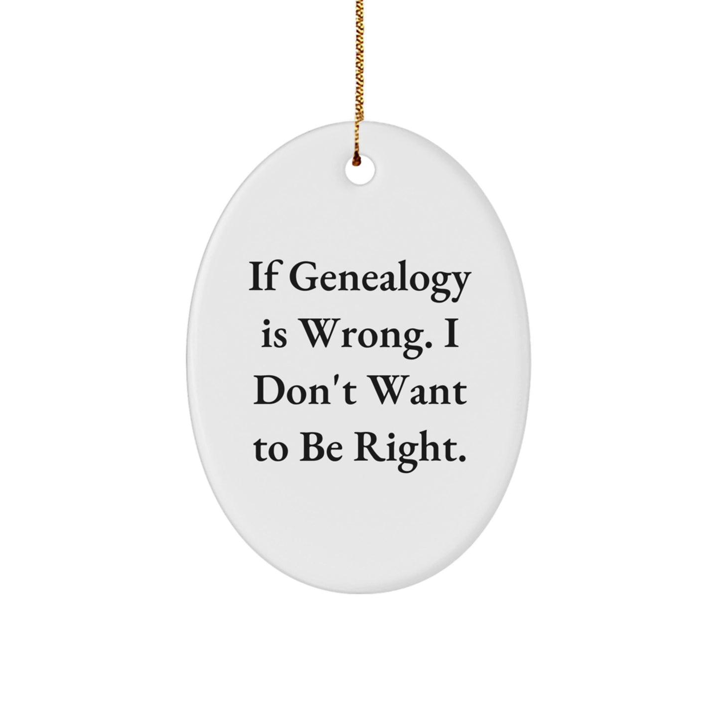 Genealogy Oval Ornament Gifts from Family - 'If Genealogy Is Wrong, I Don't Want To Be Right', Christmas Unique Finds for Genealogy Enthusiasts - Image 1