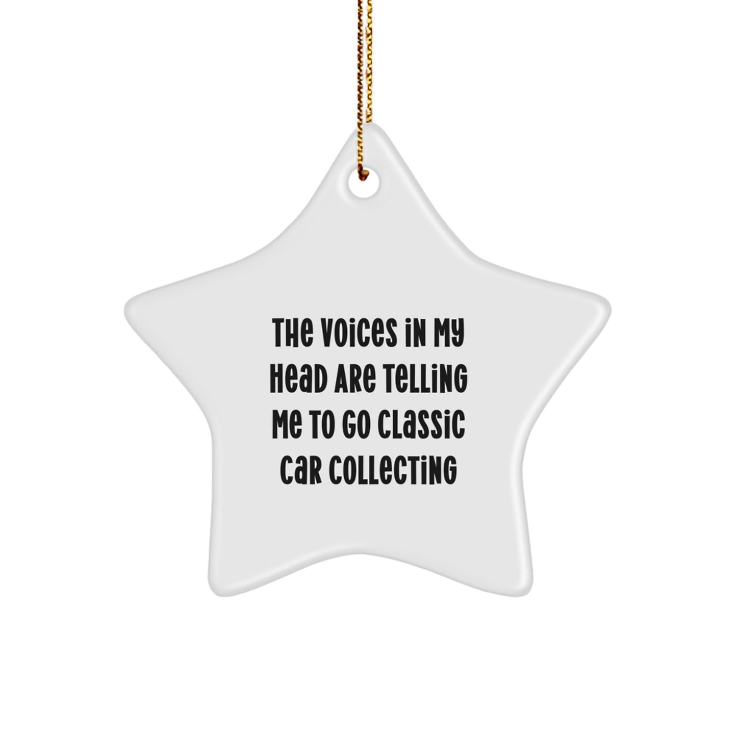 'Funny' Classic Car Collecting Gifts from Friends - Star Ornament for Men, Women, and Family - Christmas Unique Presents with 'The Voices In My Head Are Telling Me To Go Classic Car Collecting' Quote - Image 1