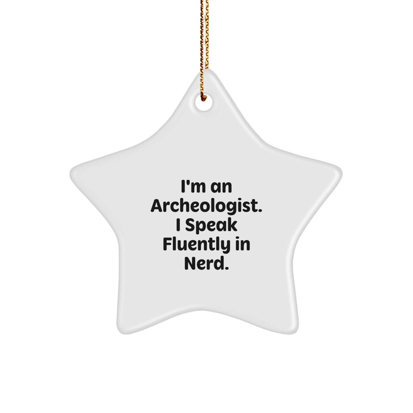 Funny Archeologist Gifts from Friends to Archeologists on Christmas Unique Stars Ornament, I'm An Archeologist. I Speak Fluently In genius. - Image 1
