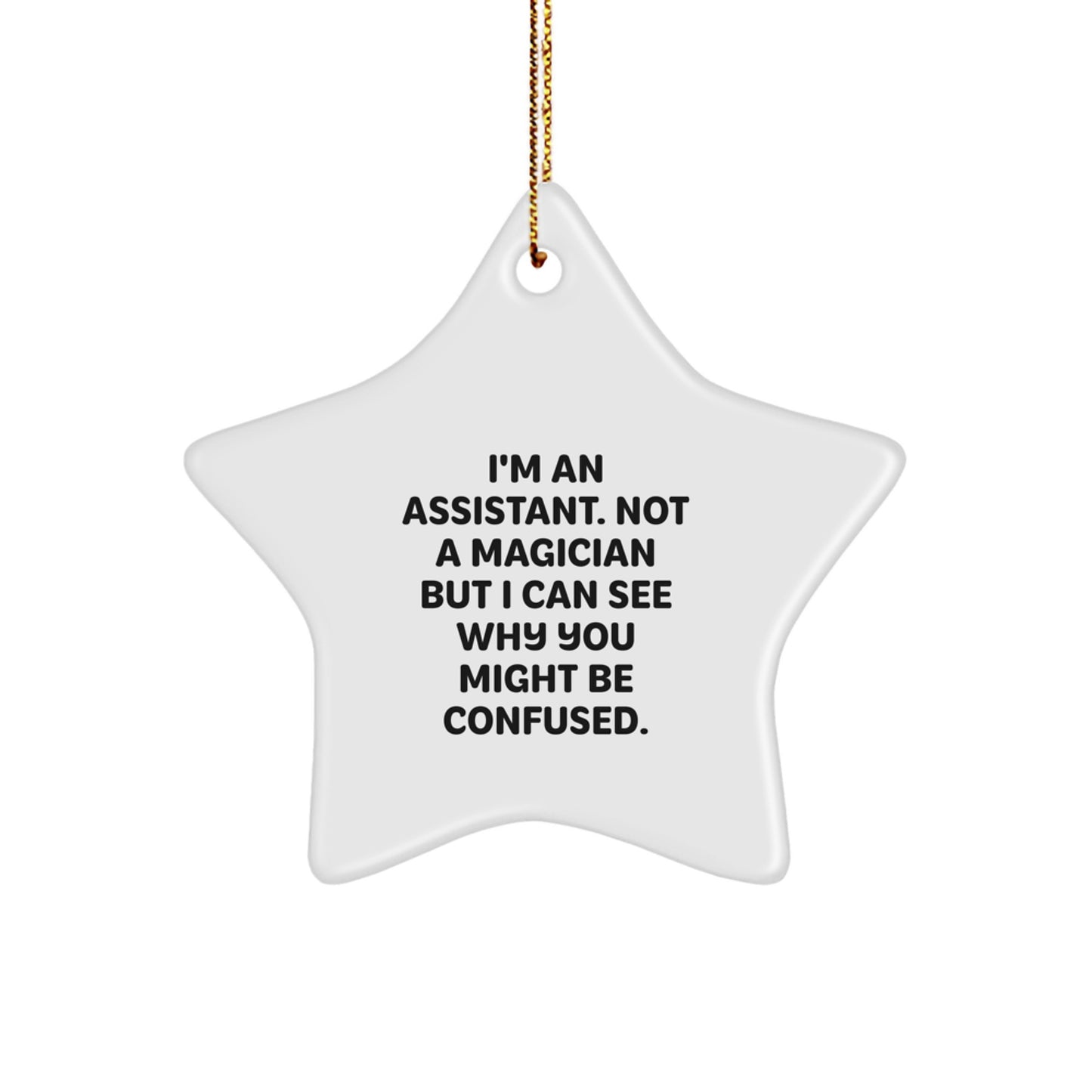 Gifts from Friends - I'm An Assistant. Not A Magician But I Can See Why You Might Be Confused. - Funny Star Ornament for Assistants - Holiday Gift Ideas for Christmas - Image 1