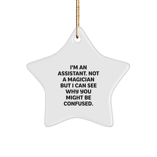 Gifts from Friends - I'm An Assistant. Not A Magician But I Can See Why You Might Be Confused. - Funny Star Ornament for Assistants - Holiday Gift Ideas for Christmas - Image 1
