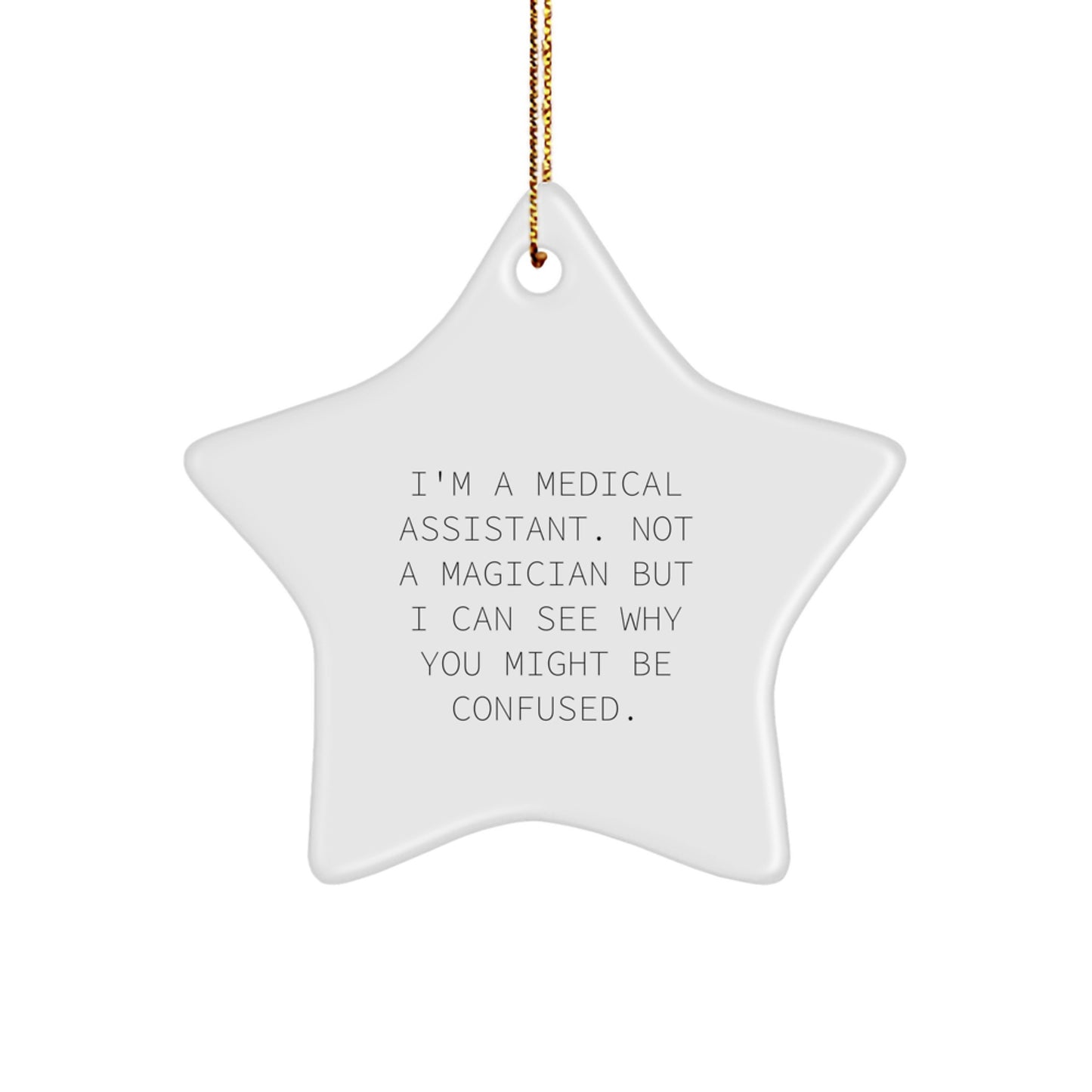 Medical Assistant Gifts from Friends - Funny Star Ornament for Christmas, 'I'm A Medical Assistant. Not A Magician But I Can See Why You Might Be Confused.' - Image 1