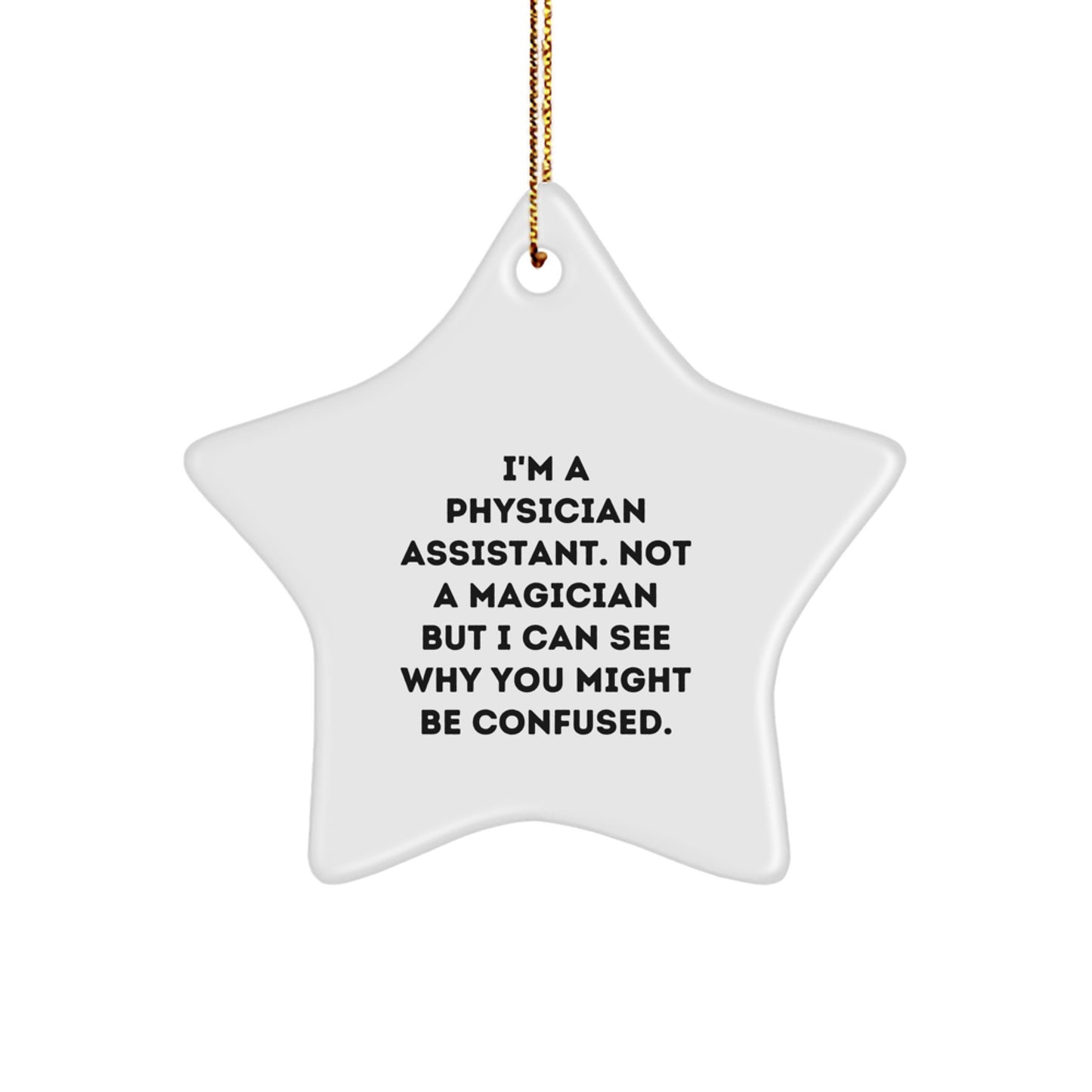 Funny Physician Assistant Gifts, 'I'm A Physician Assistant. Not A Magician But I Can See Why You Might Be Confused.' Star Ornament for Christmas, Gifts from Men to Physician Assistant Friends - Image 1