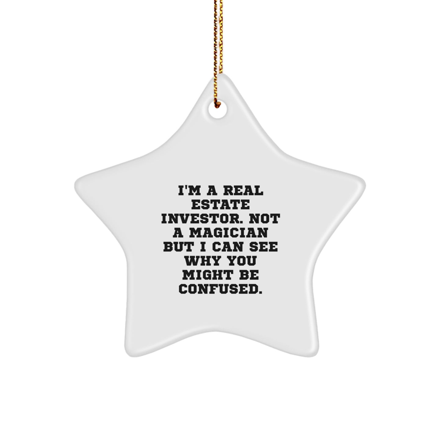 Funny Real Estate Investor Gifts from Friends - 'I'm A Real Estate Investor. Not A Magician But I Can See Why You Might Be Confused.' Star Ornament for Men, Women, Family, Coworkers, and Friends - Image 1
