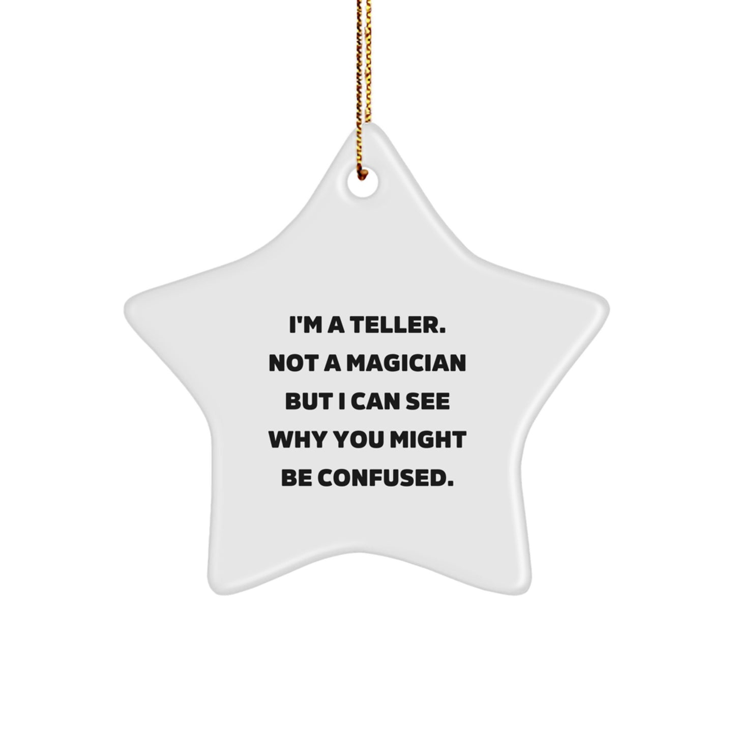 Funny Teller Gifts from Friends or Family - I'm A Teller. Not A Magician But I Can See Why You Might Be Confused. Star Ornament for Teller Enthusiasts at Christmas - Image 1