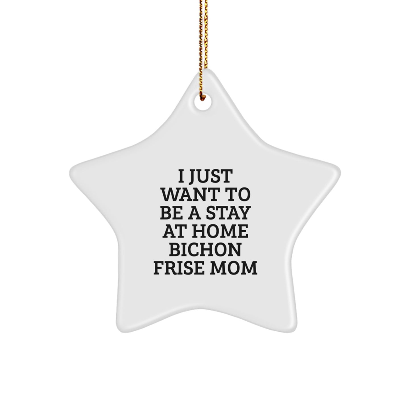 Bichon Frise Dog Mom's Funny Gift, I Just Want To Be A Stay At Home Bichon Frise Mom Star Ornament for Christmas, Gifts from Family to Bichon Frise Dog, Unique Holiday Ornament - Image 1