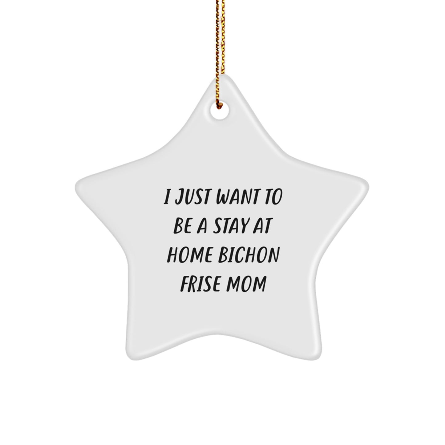 Bichon Frise Dog Mom's Delight, Gifts from Family for Christmas Unique Star Ornament, I Just Want To Be A Stay At Home Bichon Frise Mom, Star Shaped, White - Image 1