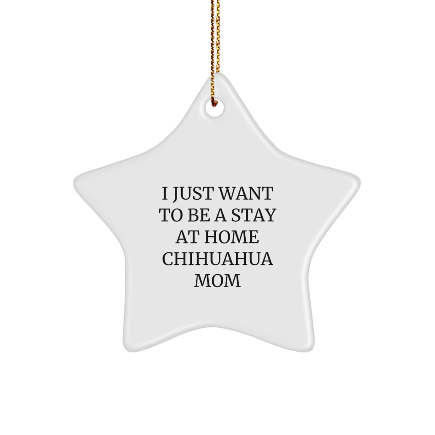Funny Chihuahua Mom Gifts from Friends, Star Ornament for Chihuahua Dog Lovers, I Just Want To Be A Stay At Home Chihuahua Mom Christmas Unique Gift - Image 1