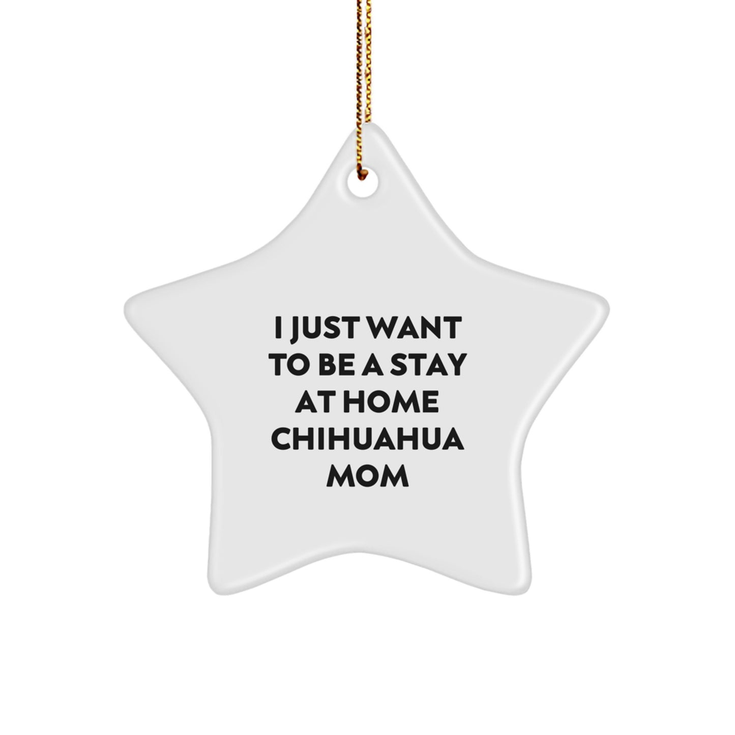 Funny Chihuahua Dog Gifts for Christmas - 'I Just Want To Be A Stay At Home Chihuahua Mom' Star Ornament from Friends to Family - Image 1
