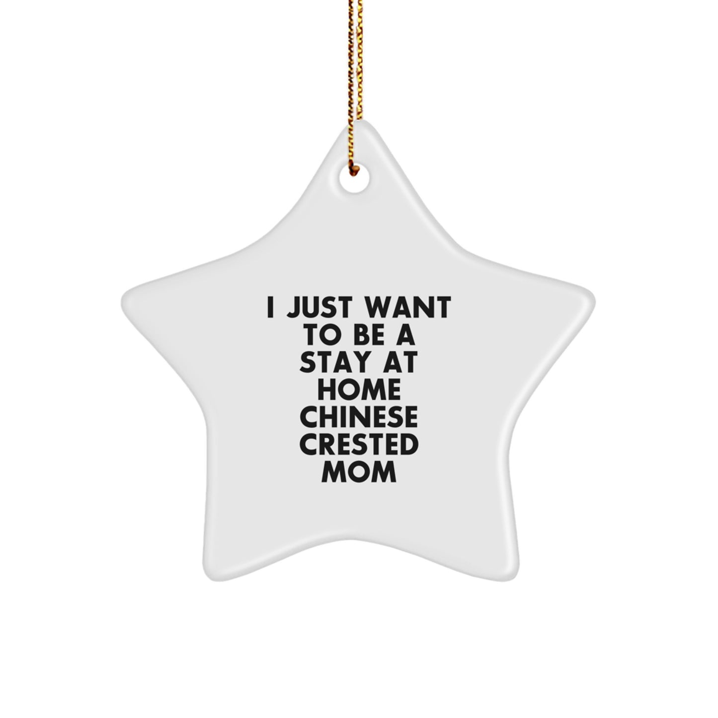 Chinese Crested Dog Mom Star Ornament Gifts from Friends Family to Chinese Crested Dog Christmas Unique Gifts - I Just Want To Be A Stay At Home Chinese Crested Mom - Image 1