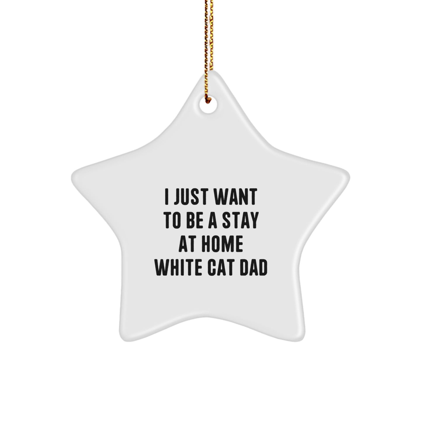 Funny White Cat Gifts for Men, Gifts from Dad, White Cat Star Ornament, 'I Just Want To Be A Stay At Home White Cat Dad' Christmas Decorations - Image 1