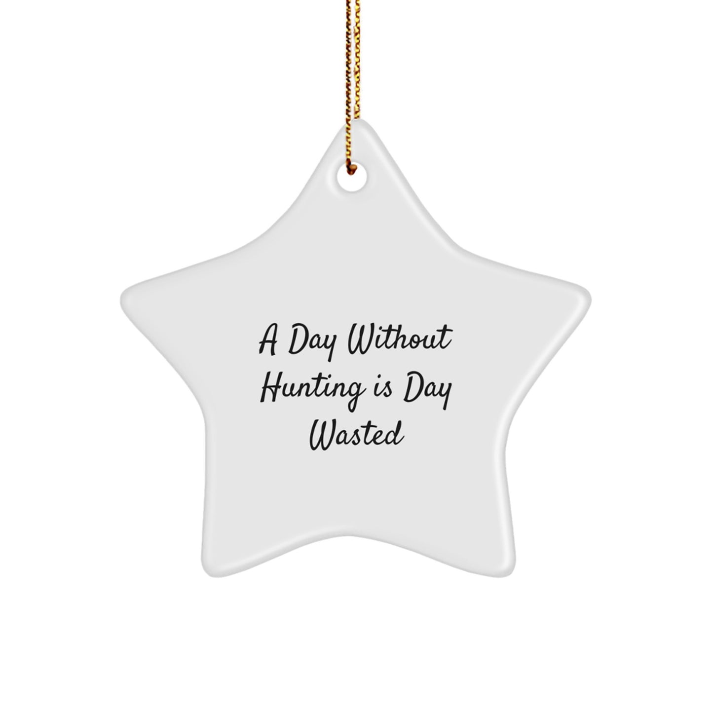 Hunting Star Ornament Gifts from Friends for Hunting Enthusiasts - A Day Without Hunting Is Day Wasted, Funny Quote, Christmas Decorations, Star Shaped, White, Unique Gifts for Men, Women, Family - Image 1