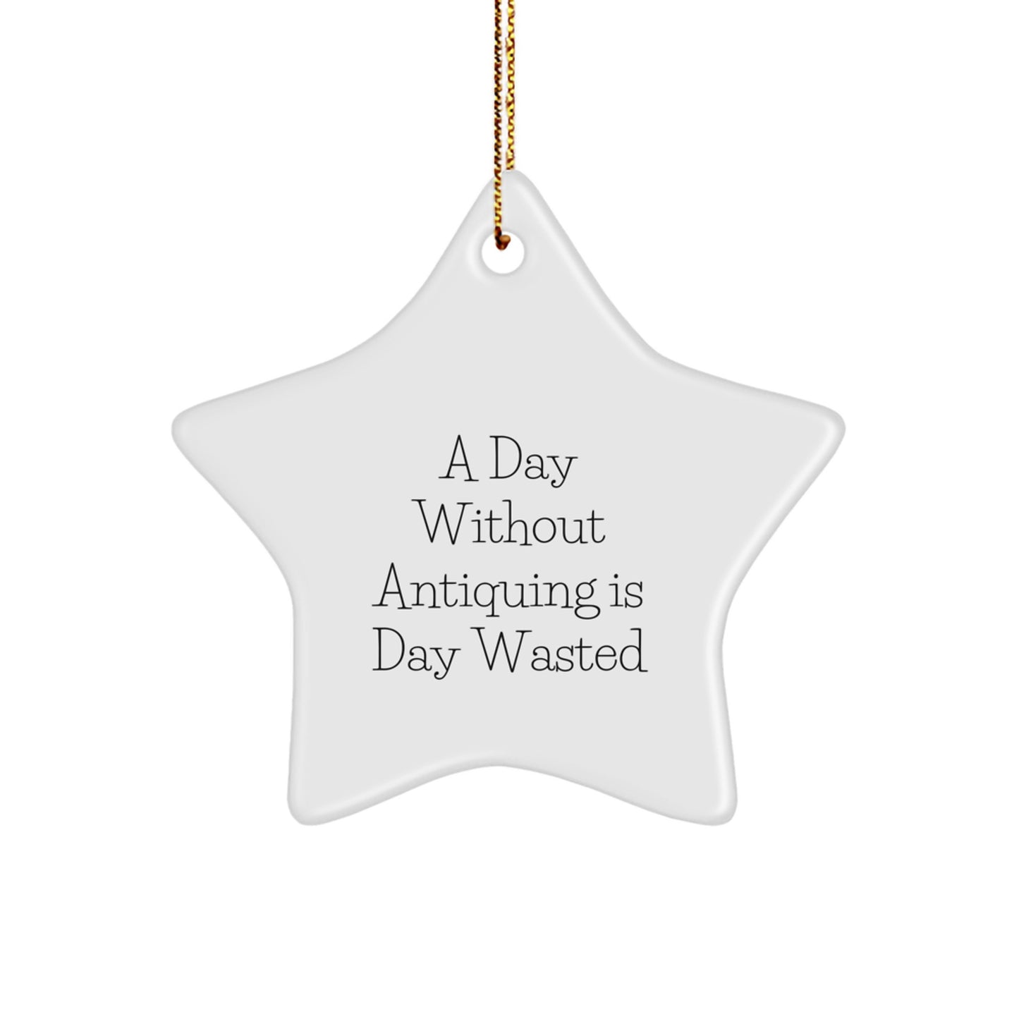 Antiquing Enthusiasts' Delight, 'A Day Without Antiquing Is Day Wasted', Star Ornament Gifts from Friends - Christmas Unique Antiquing Decor for Women, Men, Family - Image 1
