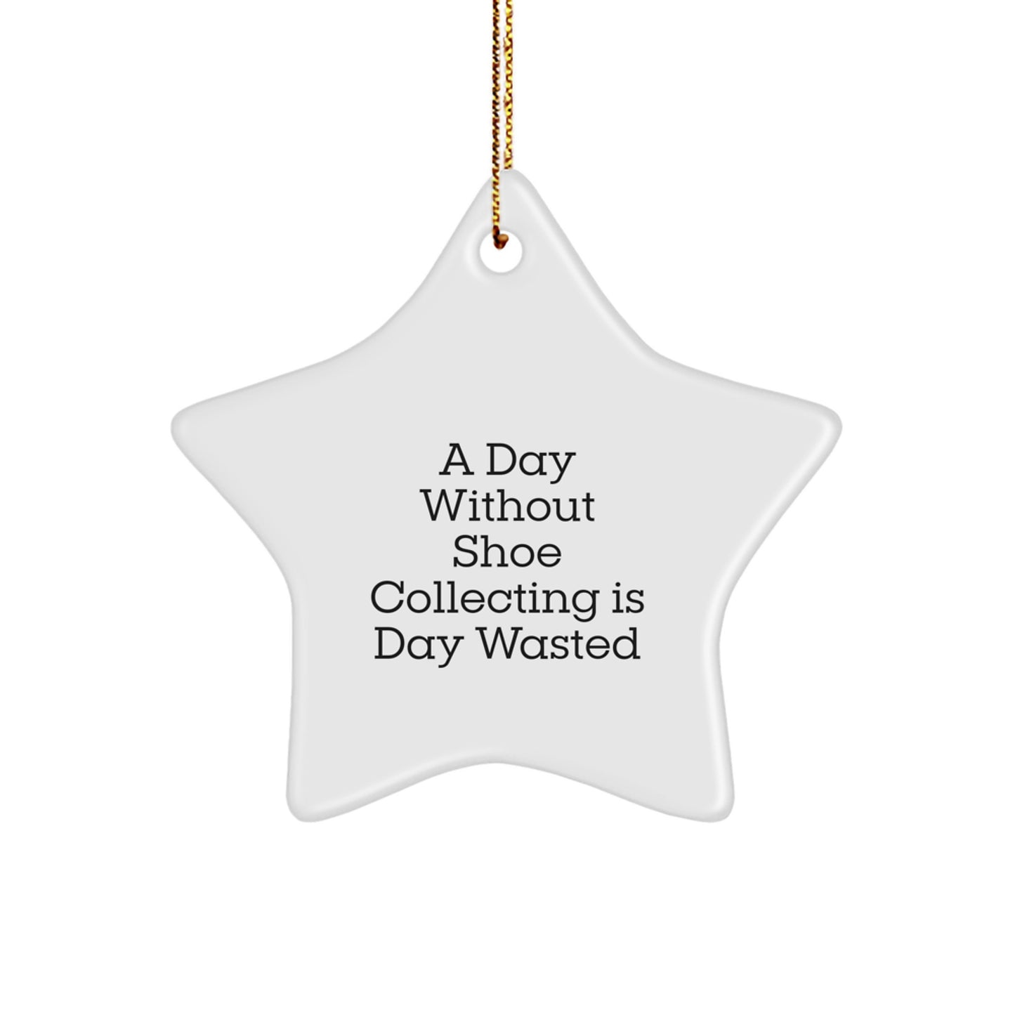 Funny Shoe Collecting Gifts for Christmas - Star Ornament 'A Day Without Shoe Collecting Is Day Wasted' from Friends - Image 1