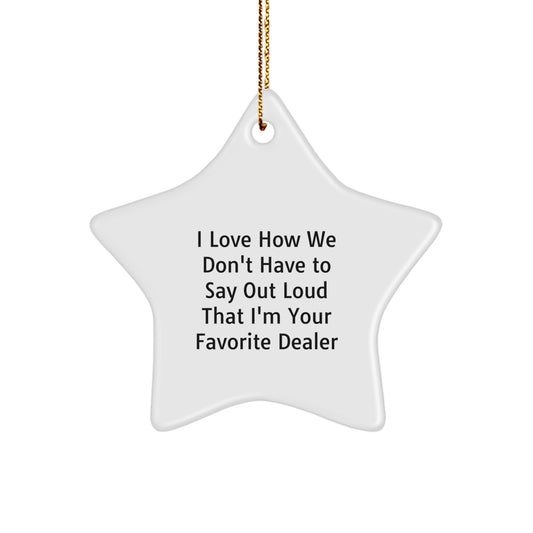 Gifts from Friends, Family, or Coworkers - I Love How We Don't Have To Say Out Loud That I'm Your Favorite Dealer - White Star Ornament, Perfect for Christmas - Image 1