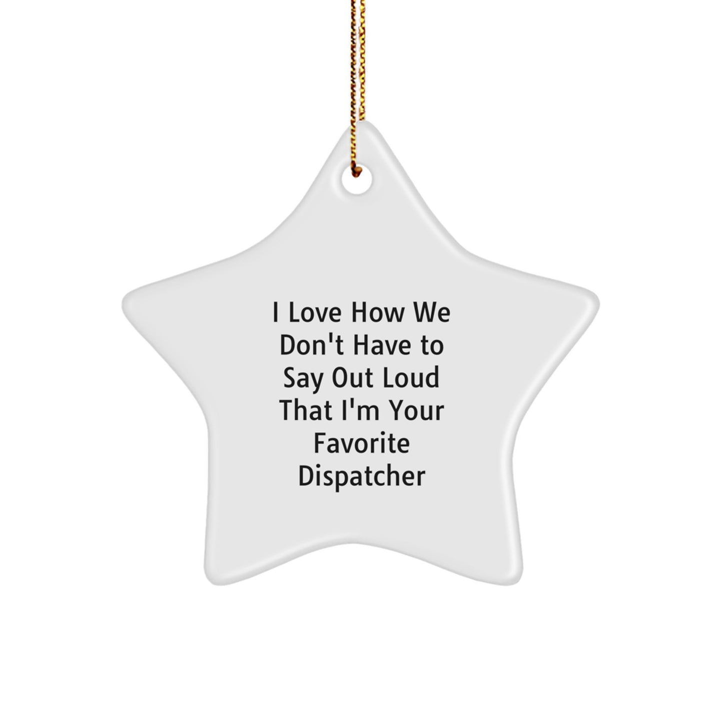Dispatcher Gifts from Friends and Family - 'I Love How We Don't Have to Say Out Loud That I'm Your Favorite Dispatcher' Star Ornament, Star Shaped Christmas Unique Gift for Dispatcher - Image 1