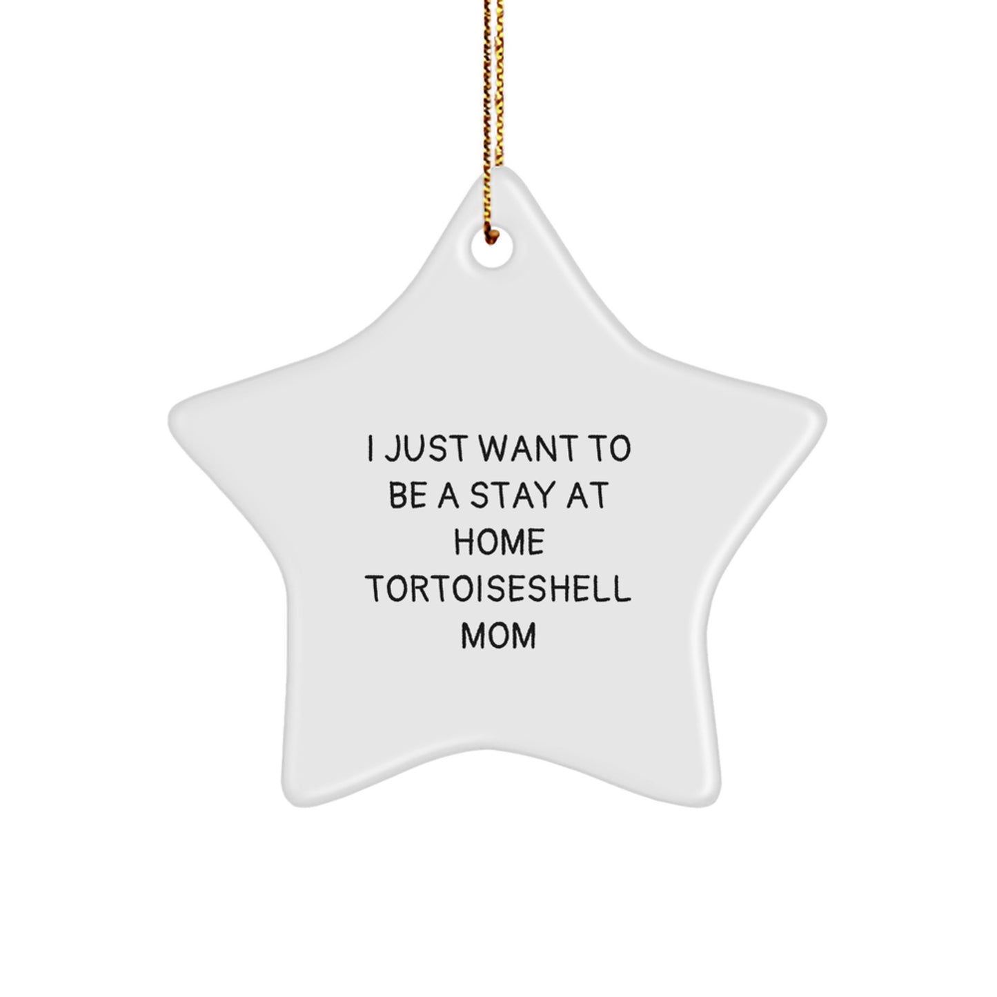 Tortoiseshell Cat Mom's Delight, 'I Just Want To Be A Stay At Home Tortoiseshell Mom', White Star Ornament, Gifts from Mom, for Tortoiseshell Cat, Christmas Unique Gift - Image 1