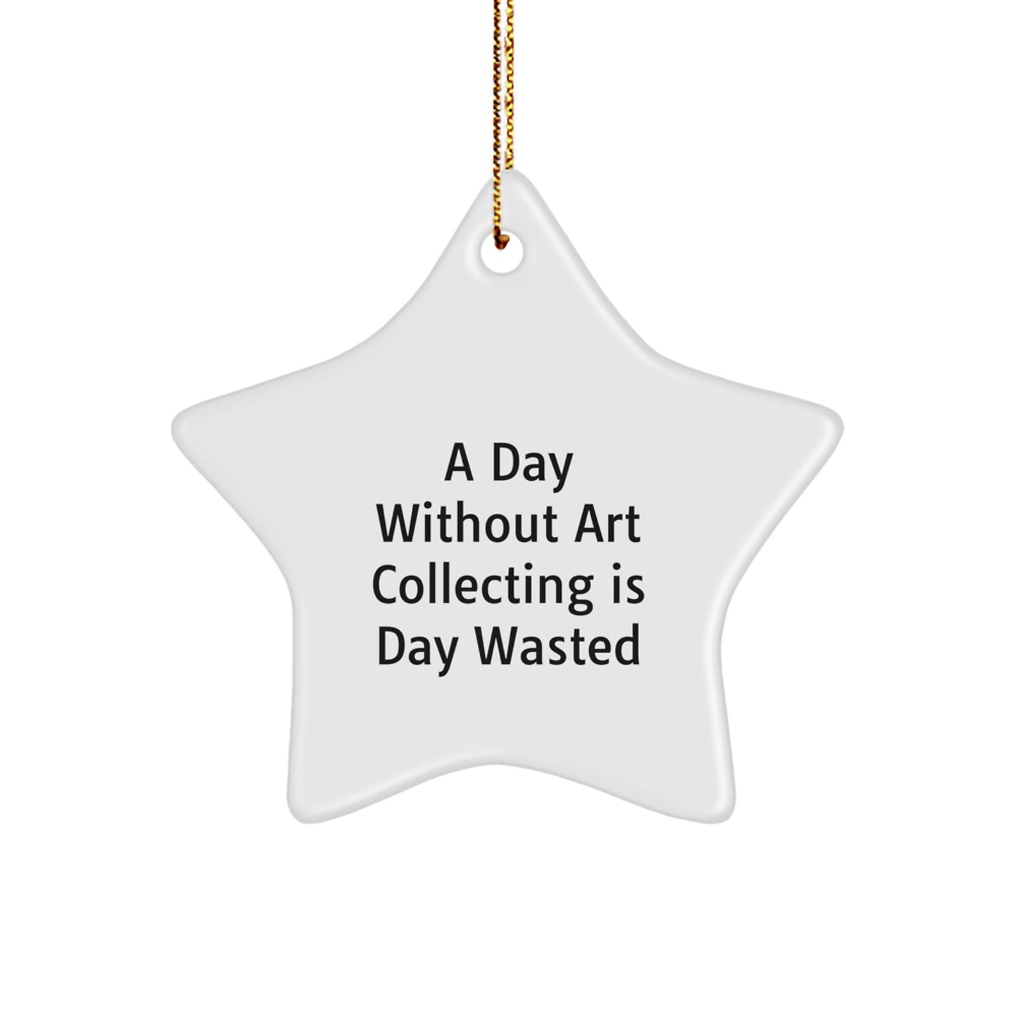 Art Collecting Star Ornament, Gifts from Family, Friends or Coworkers - A Day Without Art Collecting Is Day Wasted, Christmas Unique Gifts for Art Collecting Enthusiasts - Image 1