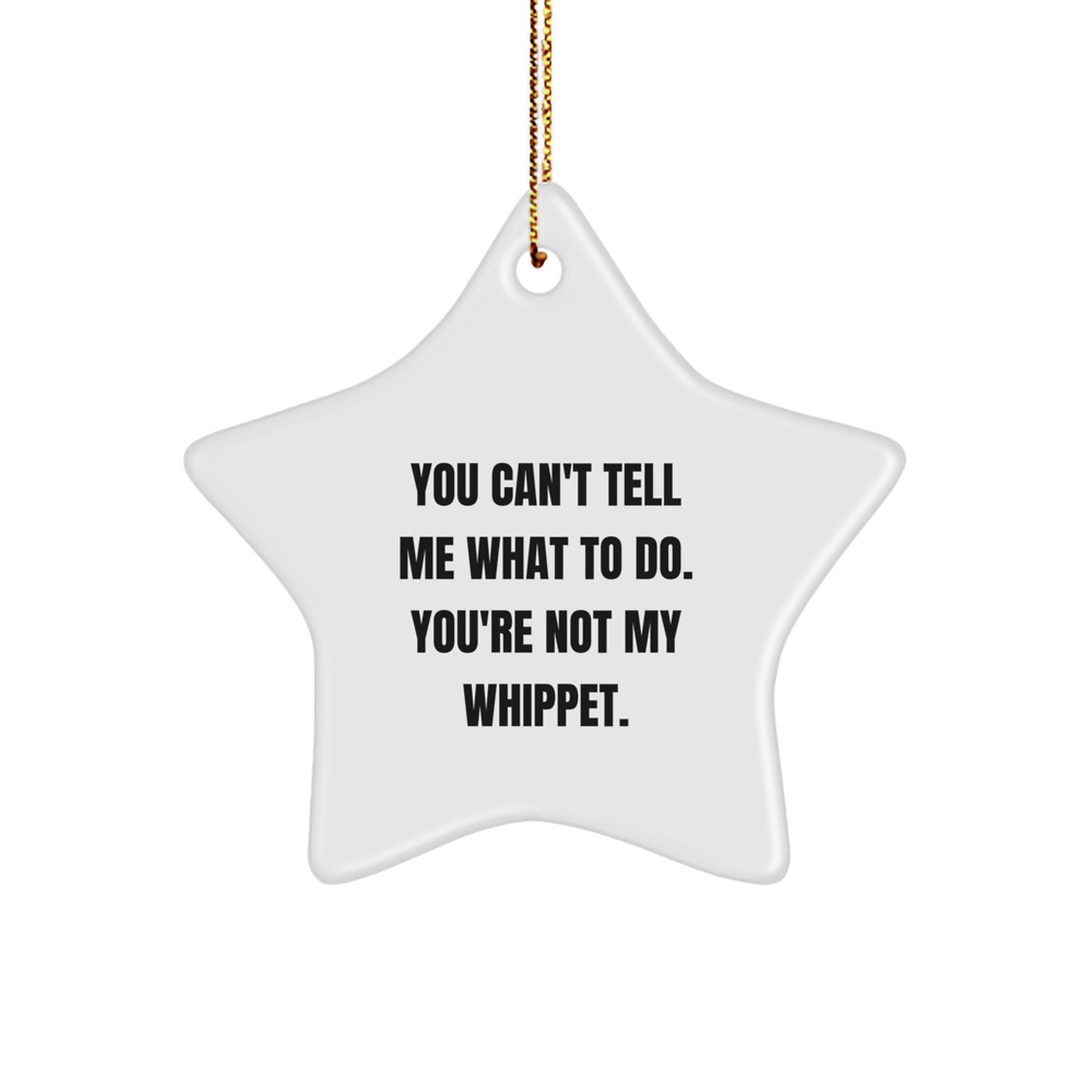 Funny Whippet Dog Gifts from Friends to Whippet Dog Lovers - Star Ornament for Christmas Decorations - You Can't Tell Me What To Do. You're Not My Whippet. - Image 1
