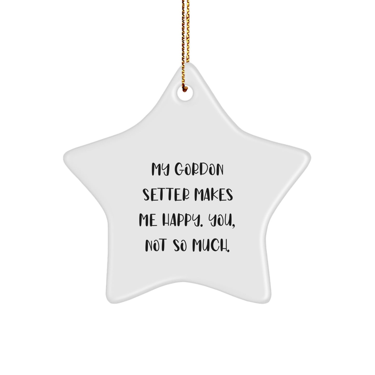 Gordon Setter Dog Love, Funny Star Ornament Gifts from Family to Friends, 'My Gordon Setter Makes Me Happy. You, Not So Much.' - Image 1