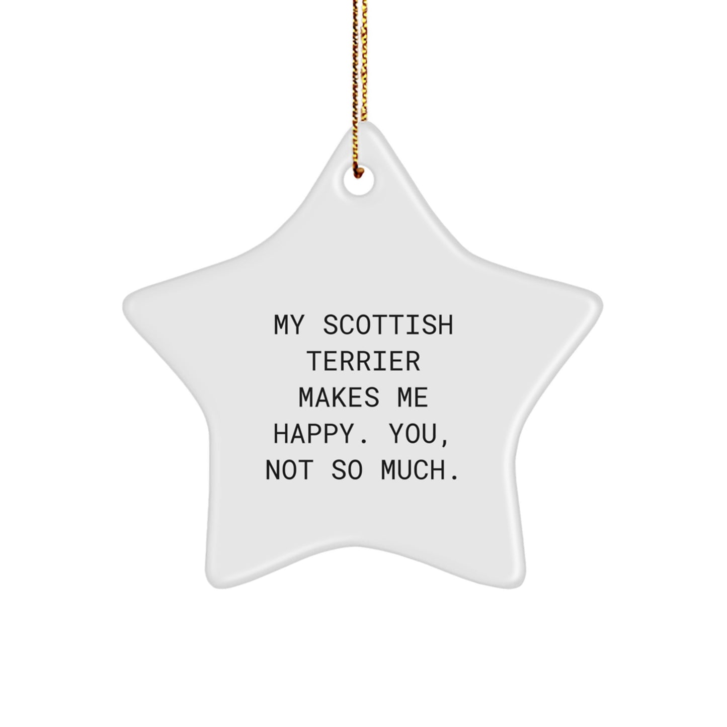 Funny Scottish Terrier Dog Gifts, 'My Scottish Terrier Makes Me Happy. You, Not So Much.' Star Ornament, Christmas Unique Gifts from Friends to Family - Image 1
