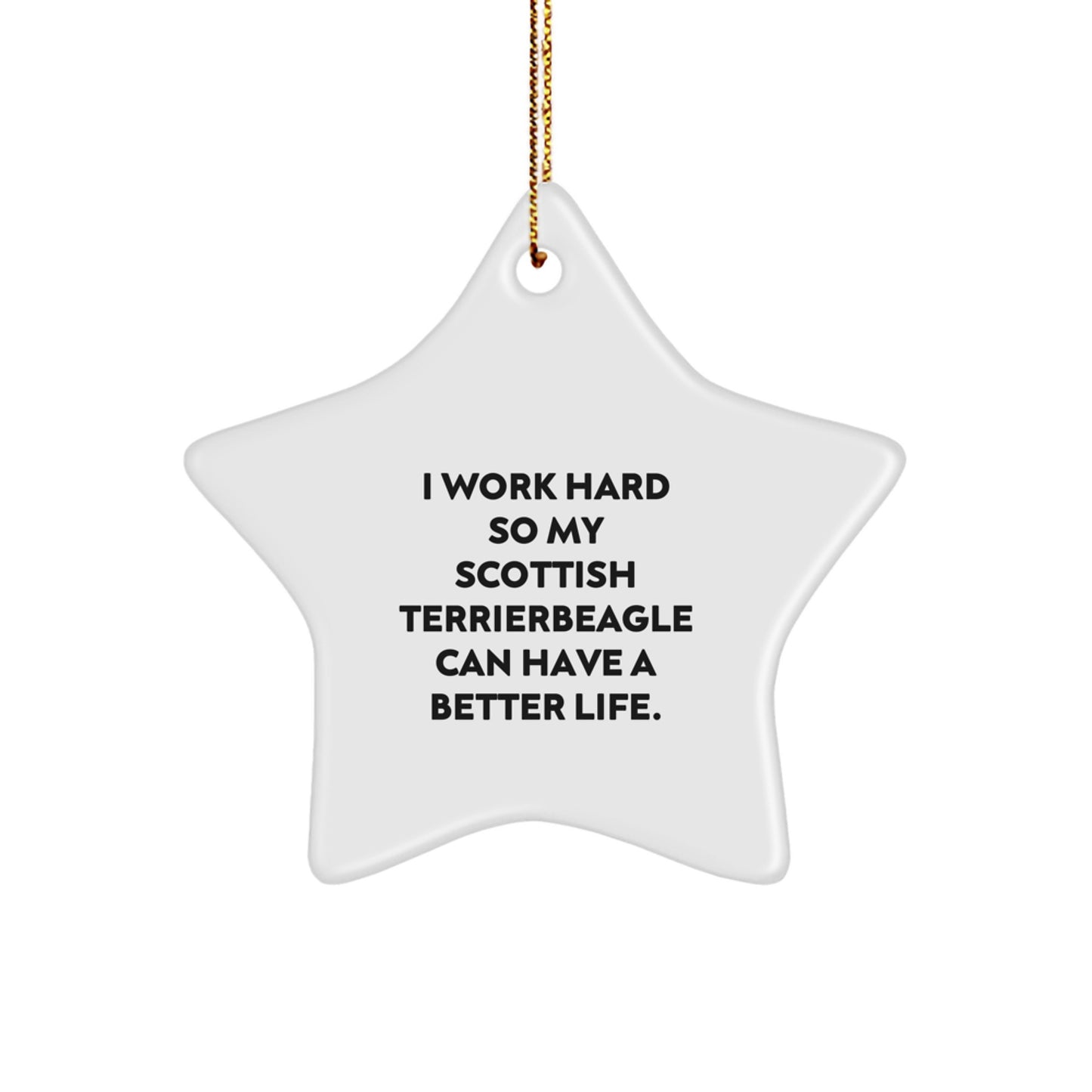Gifts from Men to Scottish Terrier Dog, Inspirational Star Ornament, 'I Work Hard So My Scottish Terrierbeagle Can Have A Better Life.', Christmas Unique Gifts for Friends - Image 1