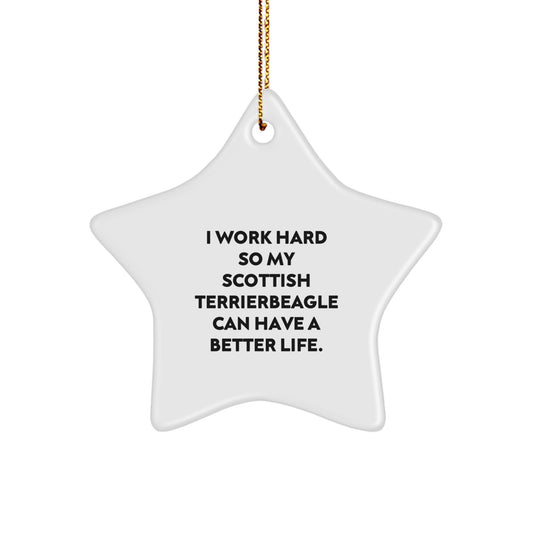 Gifts from Men to Scottish Terrier Dog, Inspirational Star Ornament, 'I Work Hard So My Scottish Terrierbeagle Can Have A Better Life.', Christmas Unique Gifts for Friends - Image 1