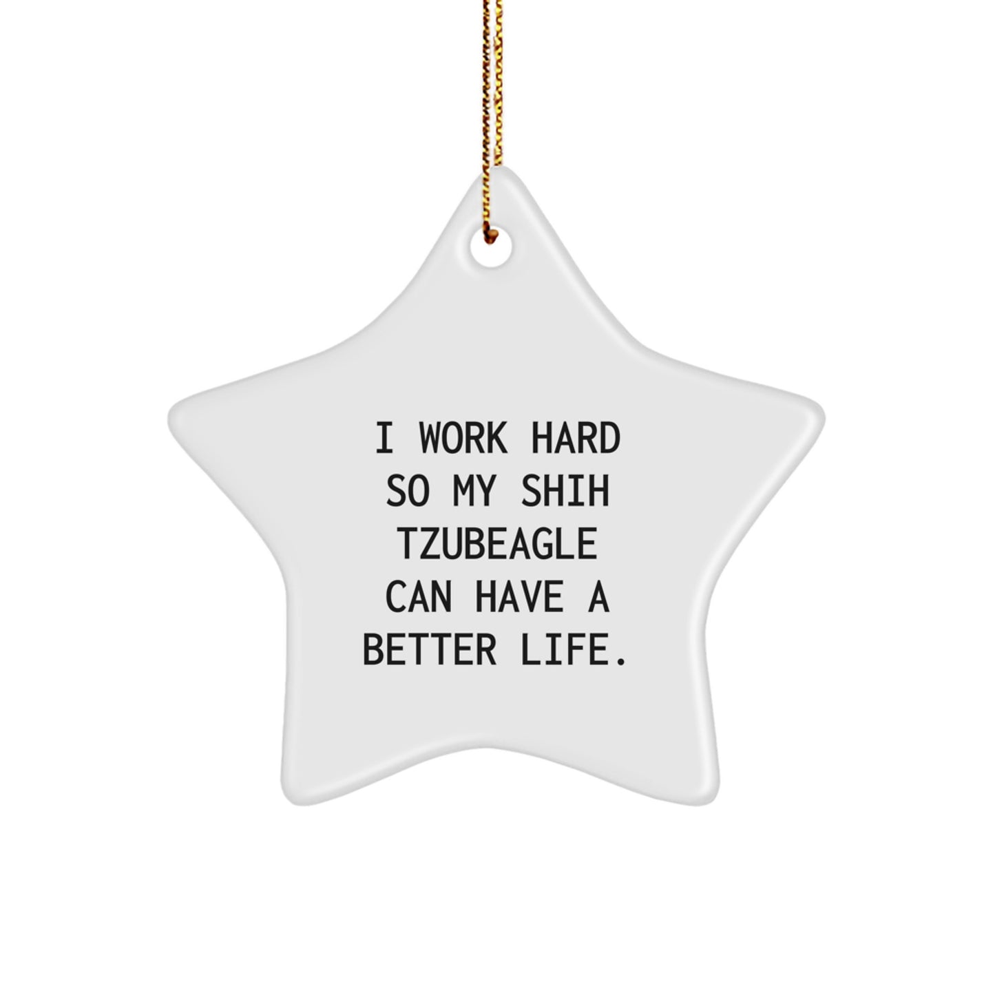 Shih Tzu Dog Lover's Inspirational Gift, 'I Work Hard So My Shih Tzubeagle Can Have A Better Life.' Star Ornament for Christmas - Image 1