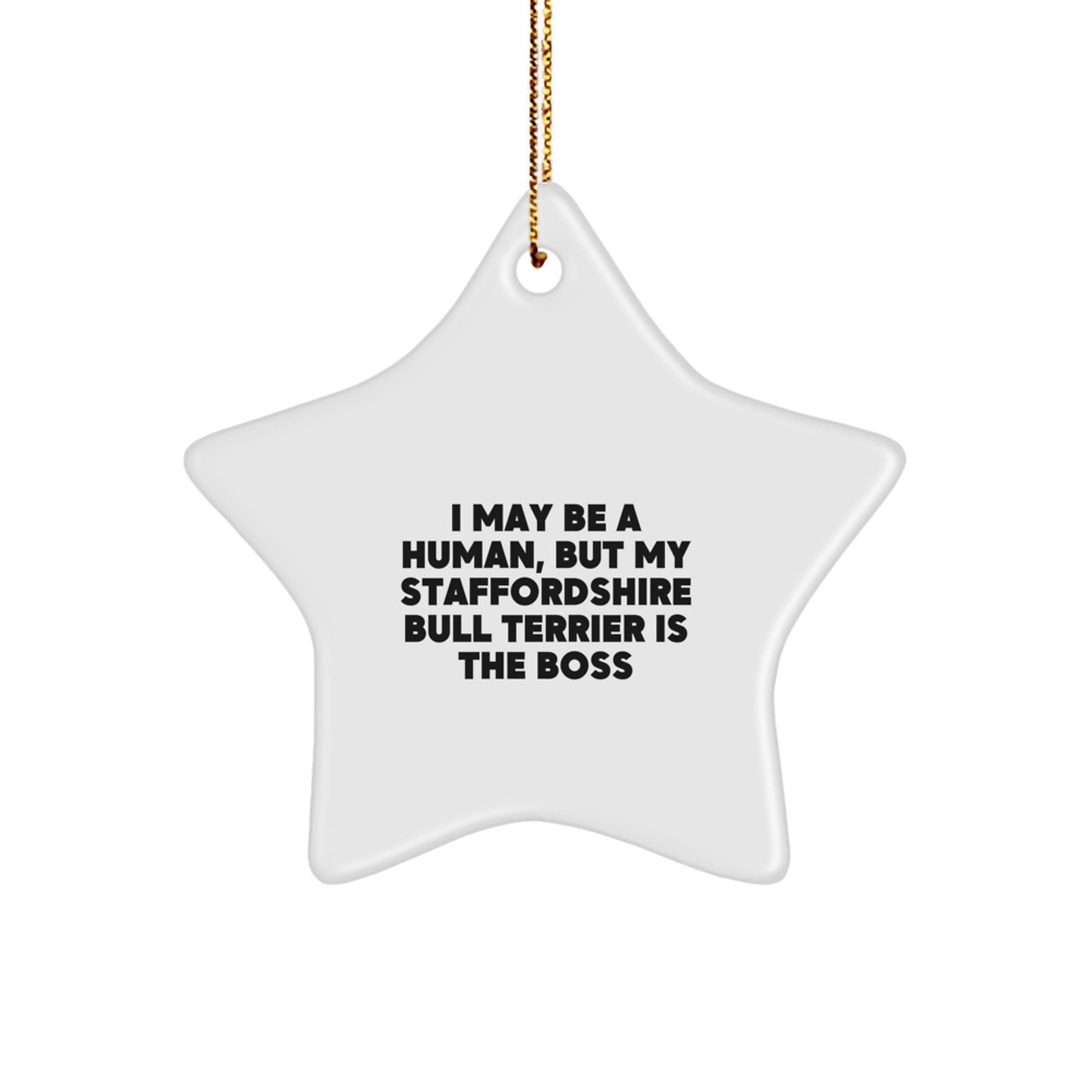 Funny Staffordshire Bull Terrier Dog Gifts for Christmas - Staffords Star Ornament, White, I May Be A Human, But My Staffordshire Bull Terrier Is The Boss - Image 1