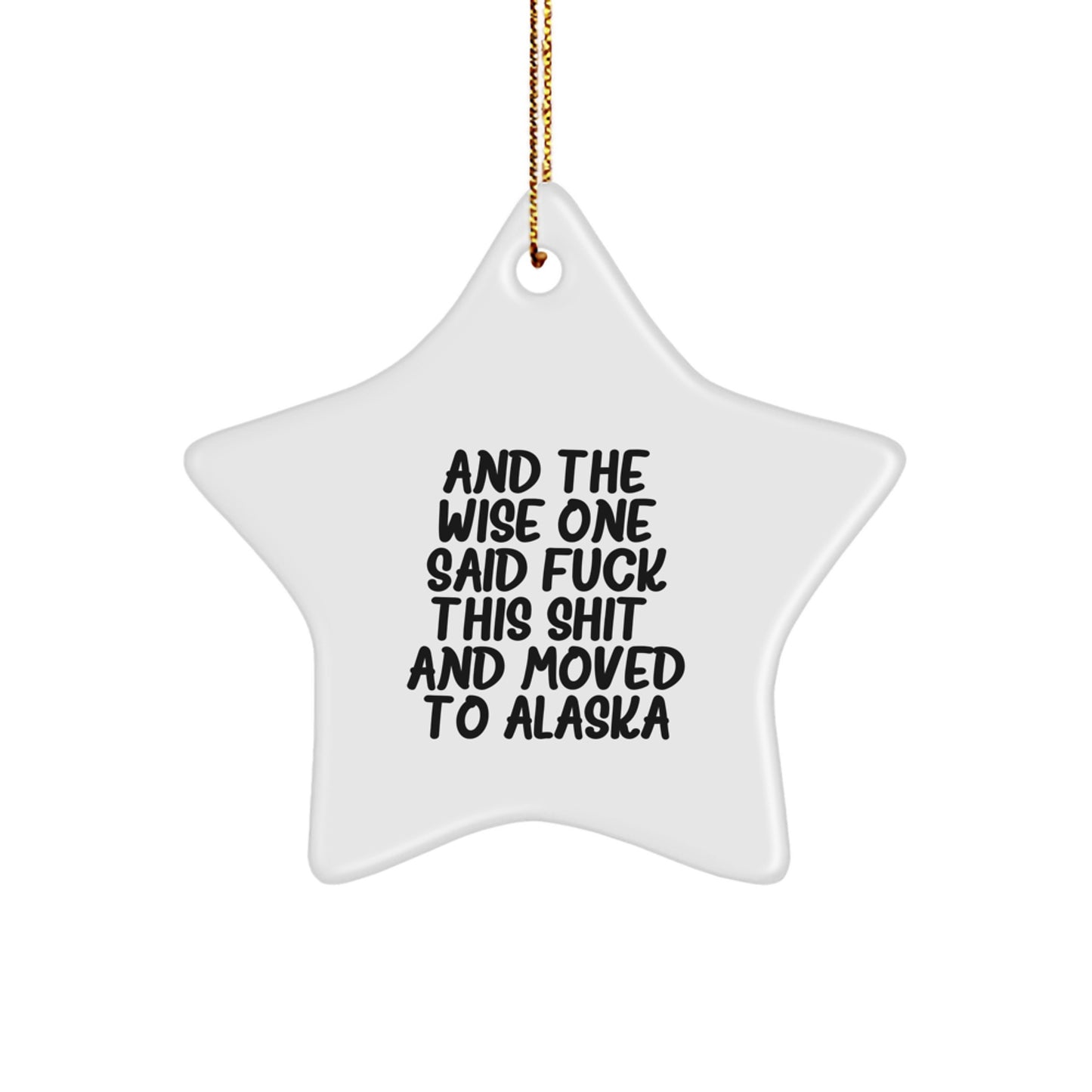 Funny Alaska Gifts for Friends - 'And The Wise One Said F--k This Shit! And Moved To Alaska' Star Ornament, Unique Christmas Unique Gifts from Friends to Family - Image 1