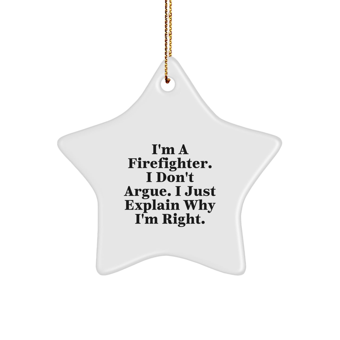 Funny Firefighter Gifts from Friends - I'm A Firefighter. I Don't Argue. I Just Explain Why I'm Right. - Funny Star Ornament for Firefighter Christmas Unique Gifts - Image 1
