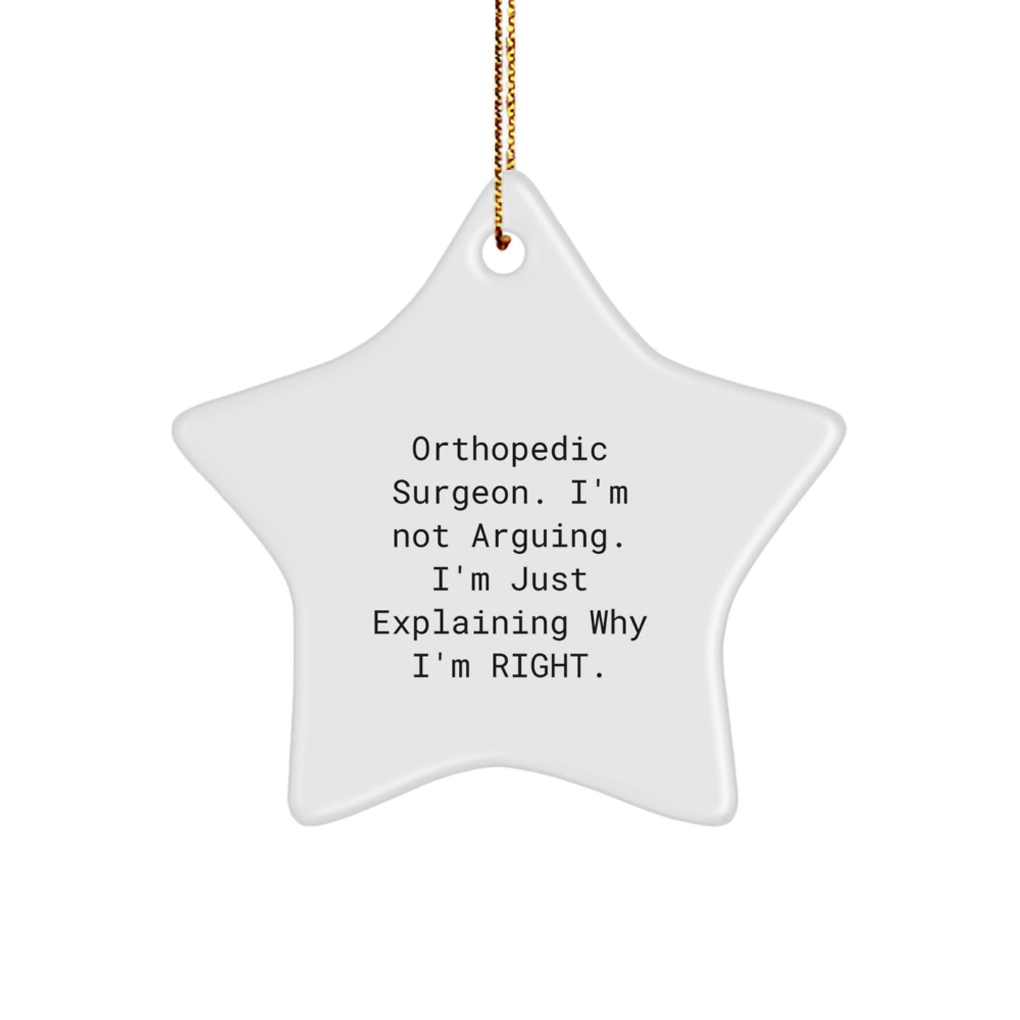 Funny Orthopedic Surgeon Gifts from Men for Women - Star Ornament, Christmas Unique Decorations, 'I'm Not Arguing. I'm Just Explaining Why I'm Right.' Quote - Image 1