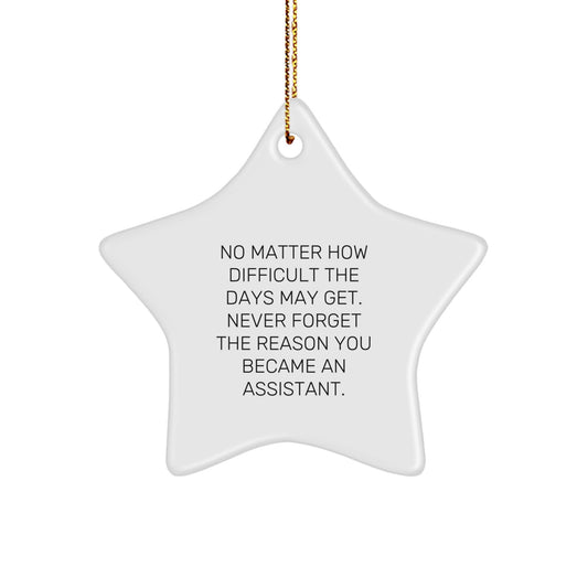 Inspirational Assistant Gifts from Friends for Christmas Star Ornament - 'No Matter How Difficult The Days May Get. Never Forget The Reason You Became An Assistant.' - Image 1