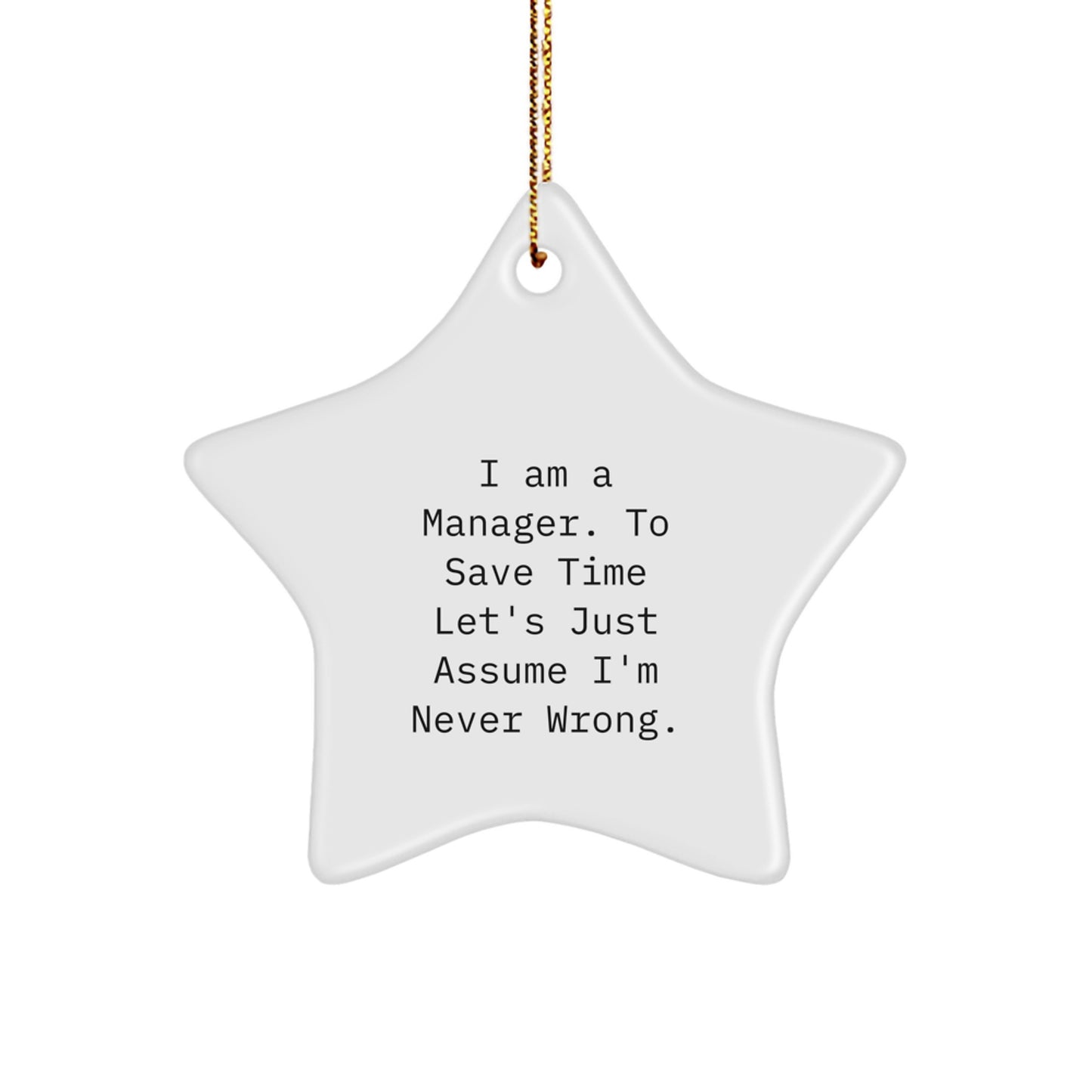 'I Am A Manager. To Save Time Let's Just Assume I'm Never Wrong.' Funny Manager Gifts from Friends for Him on Christmas Star Ornament - Image 1