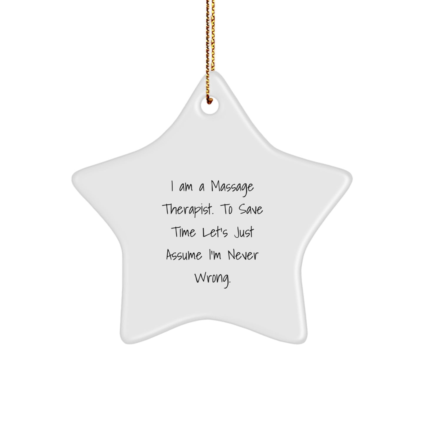 Massage Therapist Gifts: Funny Star Ornament from Friends to Family, 'I Am A Massage Therapist. To Save Time Let's Just Assume I'm Never Wrong.' for Christmas - Image 1
