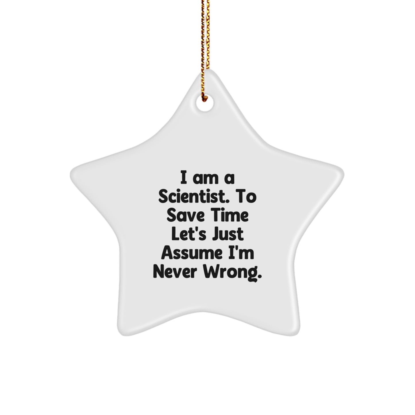 Funny Scientist Gifts for Christmas - 'I Am A Scientist. To Save Time Let's Just Assume I'm Never Wrong.' Star Ornament, Gifts from Men to Scientist - Image 1
