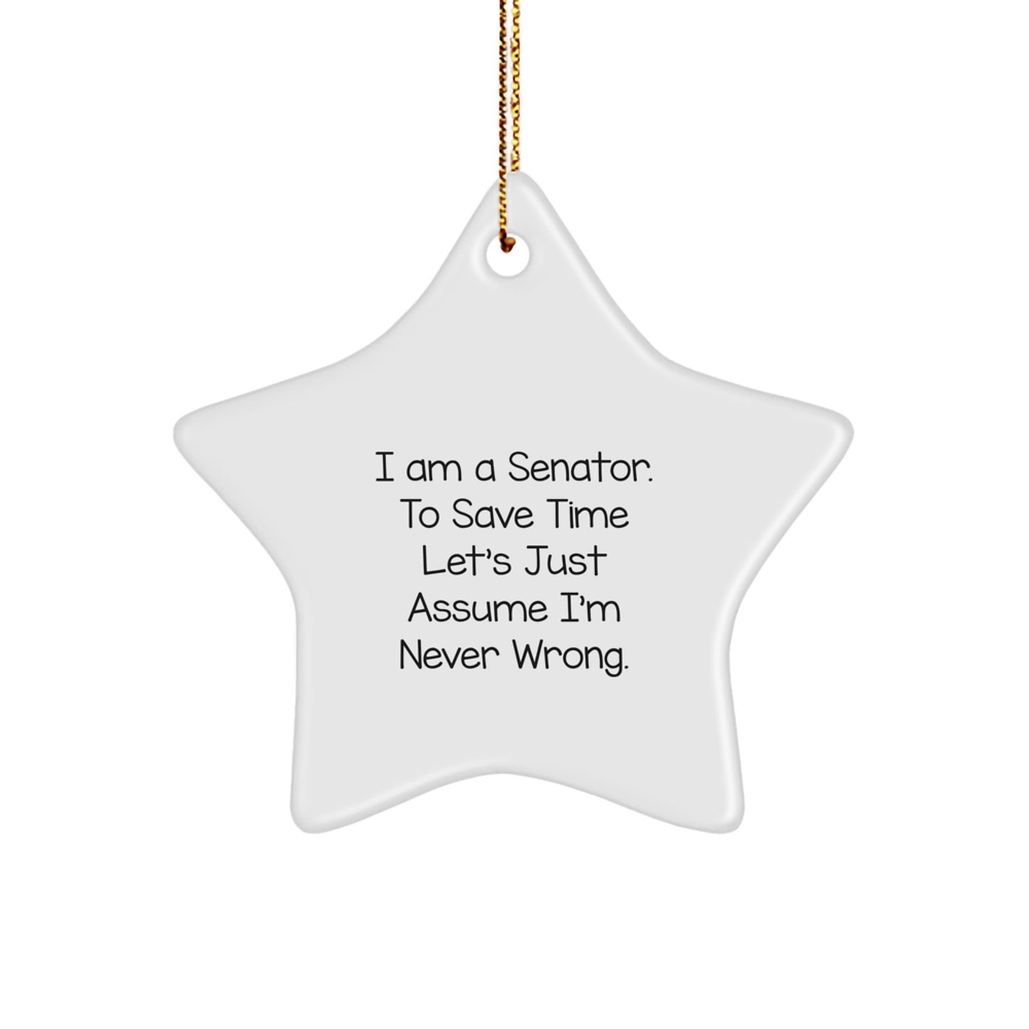 Funny Senator Gifts: I Am A Senator. To Save Time Let's Just Assume I'm Never Wrong. Star Ornament, Gifts from Friends and Family for Senator, Christmas Unique Gifts - Image 1