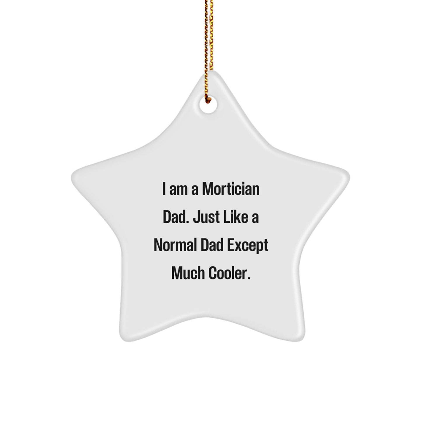 Funny Mortician Gifts from Dad for Christmas Unique Gifts - 'I Am A Mortician Dad. Just Like A Normal Dad Except Much Cooler.' Star Ornament - Image 1