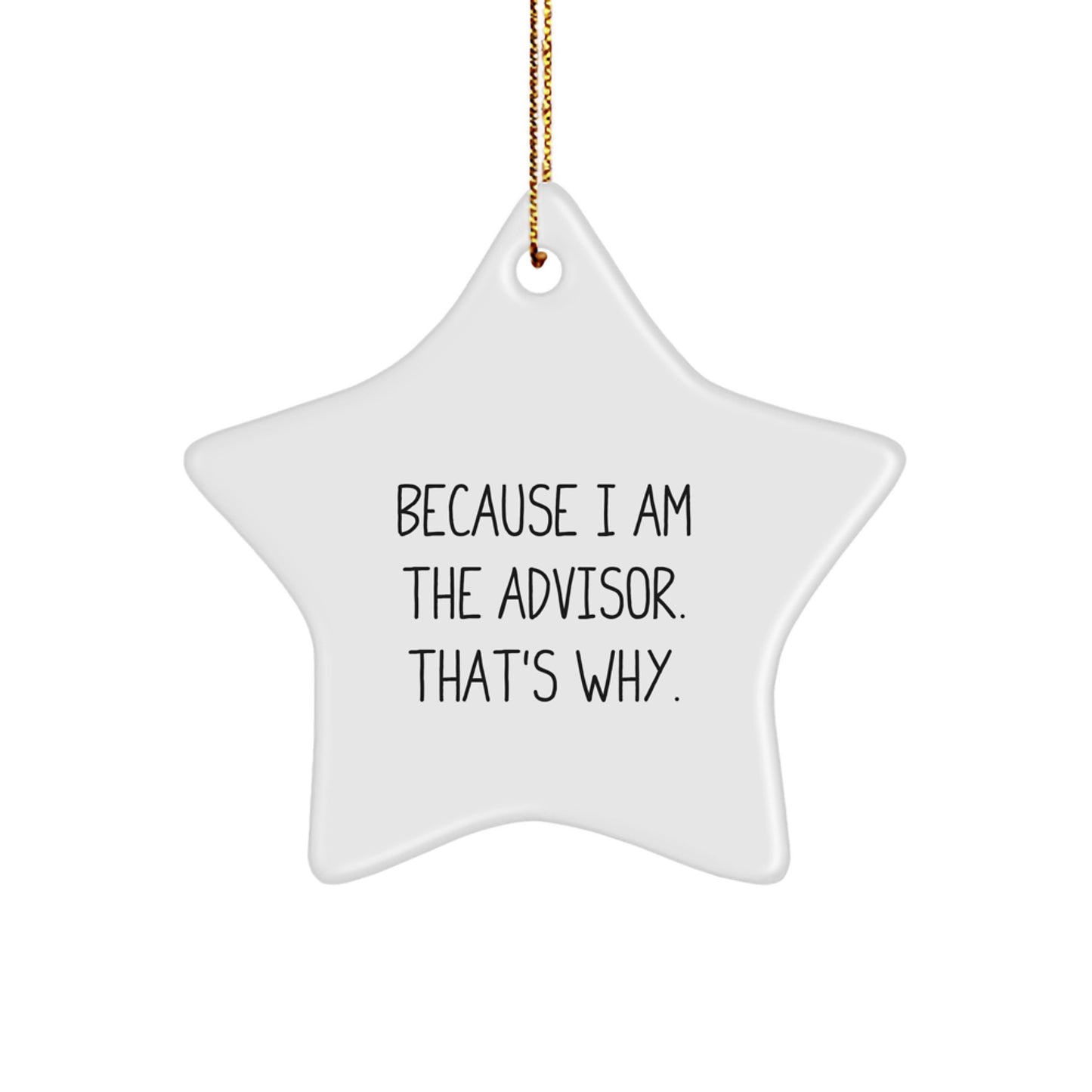 Funny Advisor Gifts, Christmas Unique Star Ornament for Men or Women Friends Family, 'Because I Am The Advisor. That's Why.' - Image 1