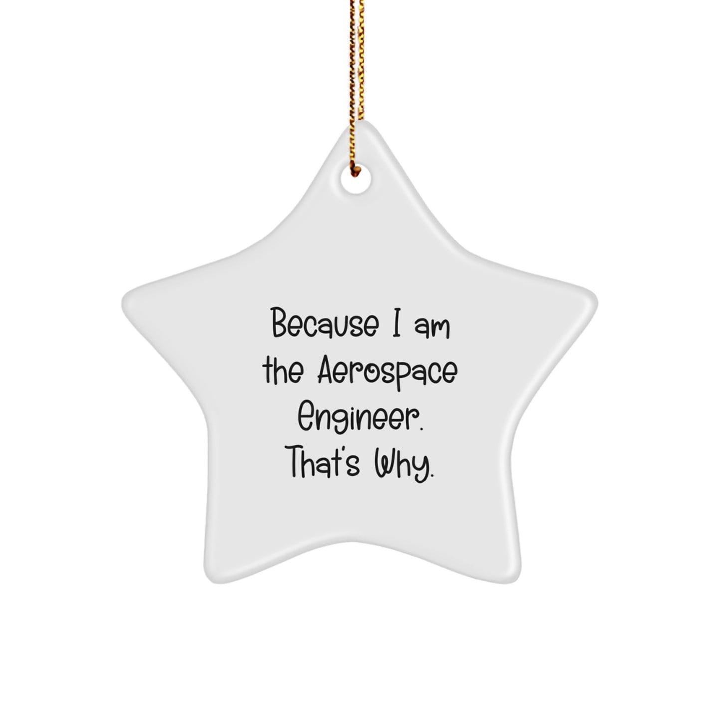 Funny Aerospace Engineer Gift, Because I Am The Aerospace Engineer. That's Why. Star Ornament for Christmas Unique Gifts from Friends to Family - Image 1