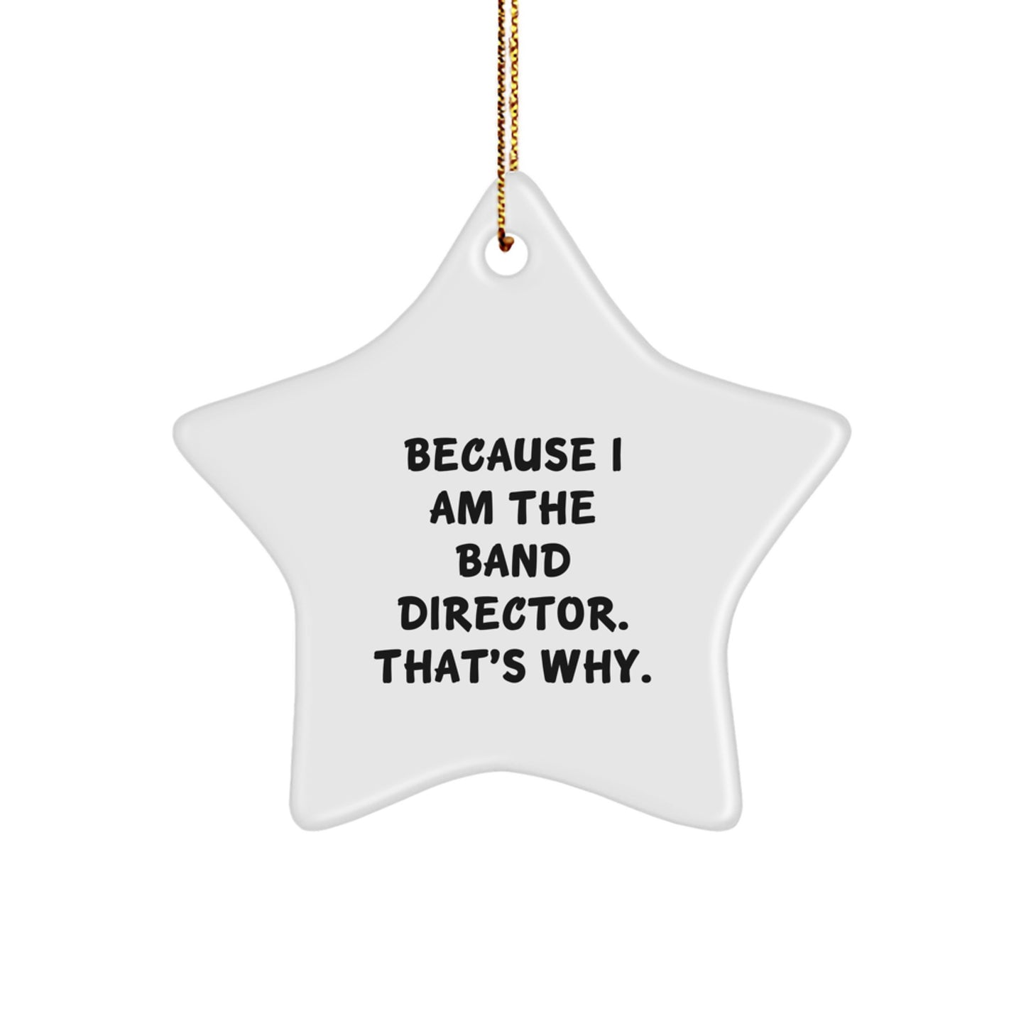 Funny Christmas Unique Gift for Band Director Star Ornament Because I Am The Band Director. That's Why. - Gifts from Men to Family - Image 1
