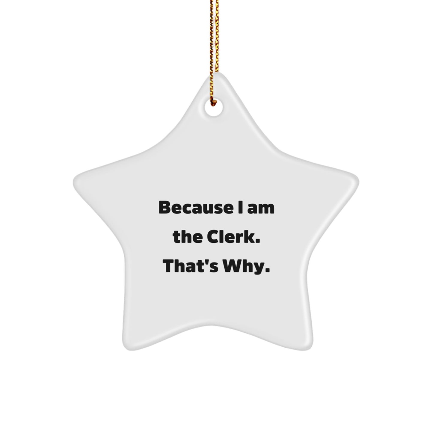Funny Clerk Gifts, Star Ornament, 'Because I Am The Clerk. That's Why.' Quote, Christmas Unique Gifts from Friends to Clerk - Image 1