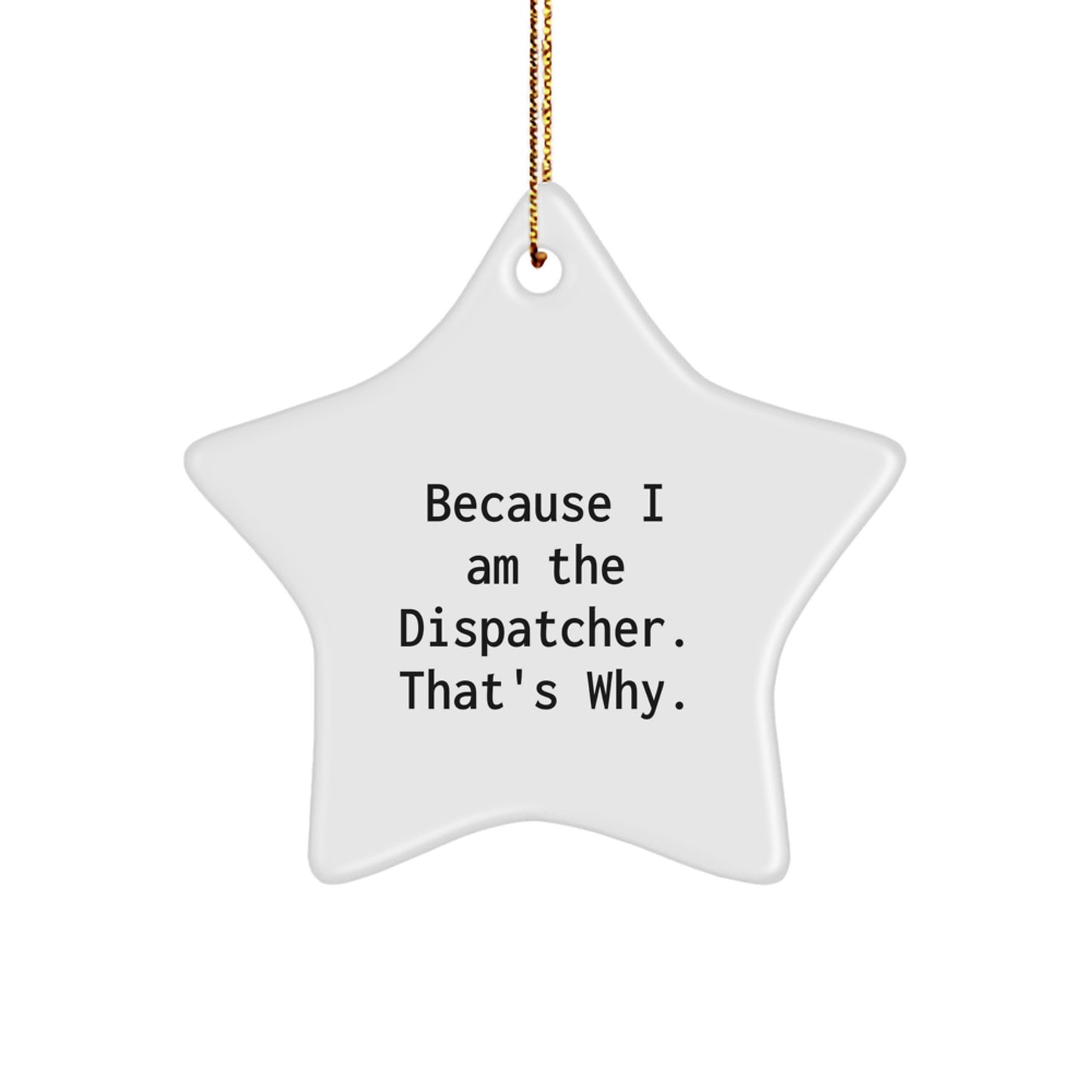 Funny Quote Gifts from Men to Dispatcher Star Ornament Christmas Unique Decorations Because I Am The Dispatcher. That's Why. - Image 1