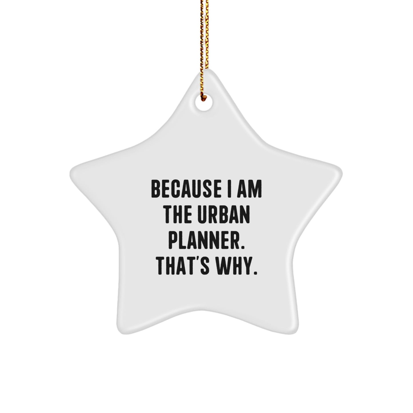 Funny Urban Planner Gifts for Christmas Unique Star Ornament from Friends - 'Because I Am The Urban Planner. That's Why.' - Image 1