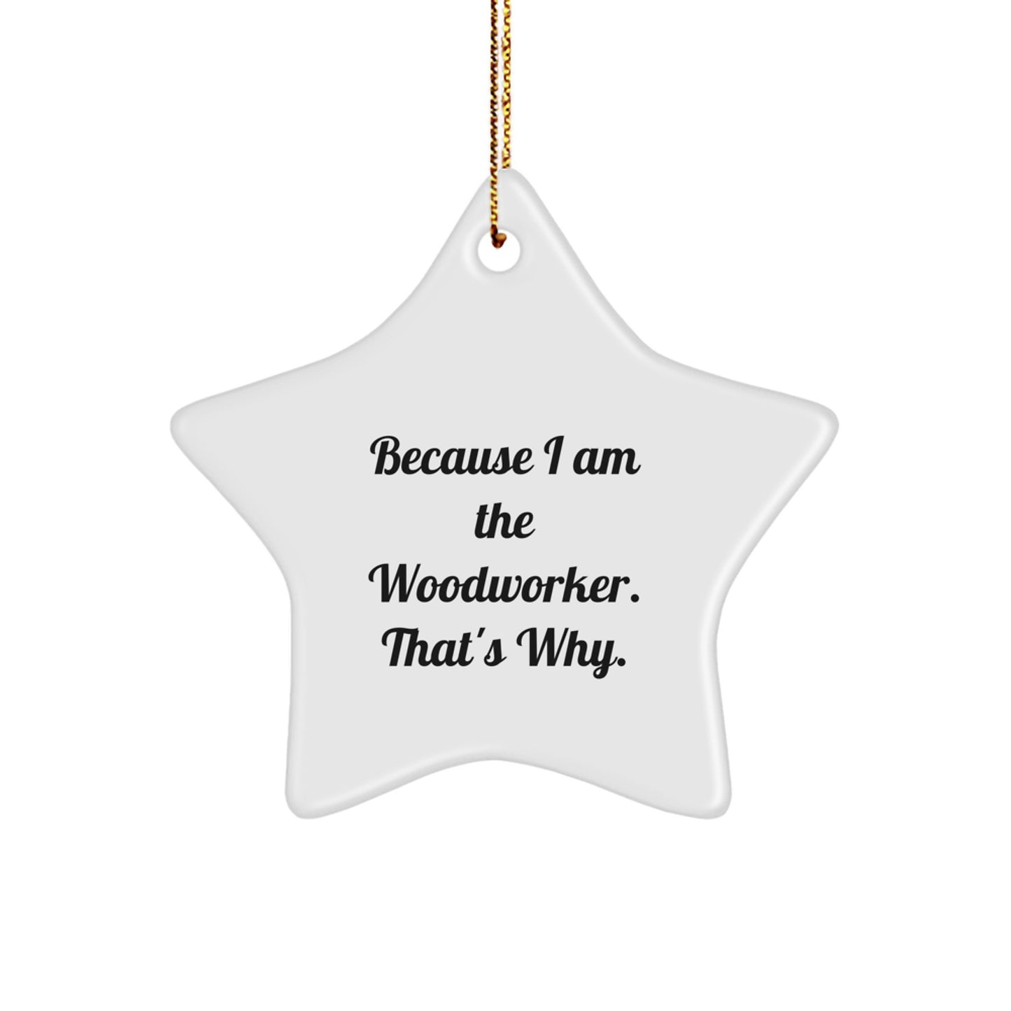 Funny Woodworker Gifts from Men to Family - Because I Am The Woodworker. That's Why. Star Ornament for Christmas Unique Decorations - Image 1