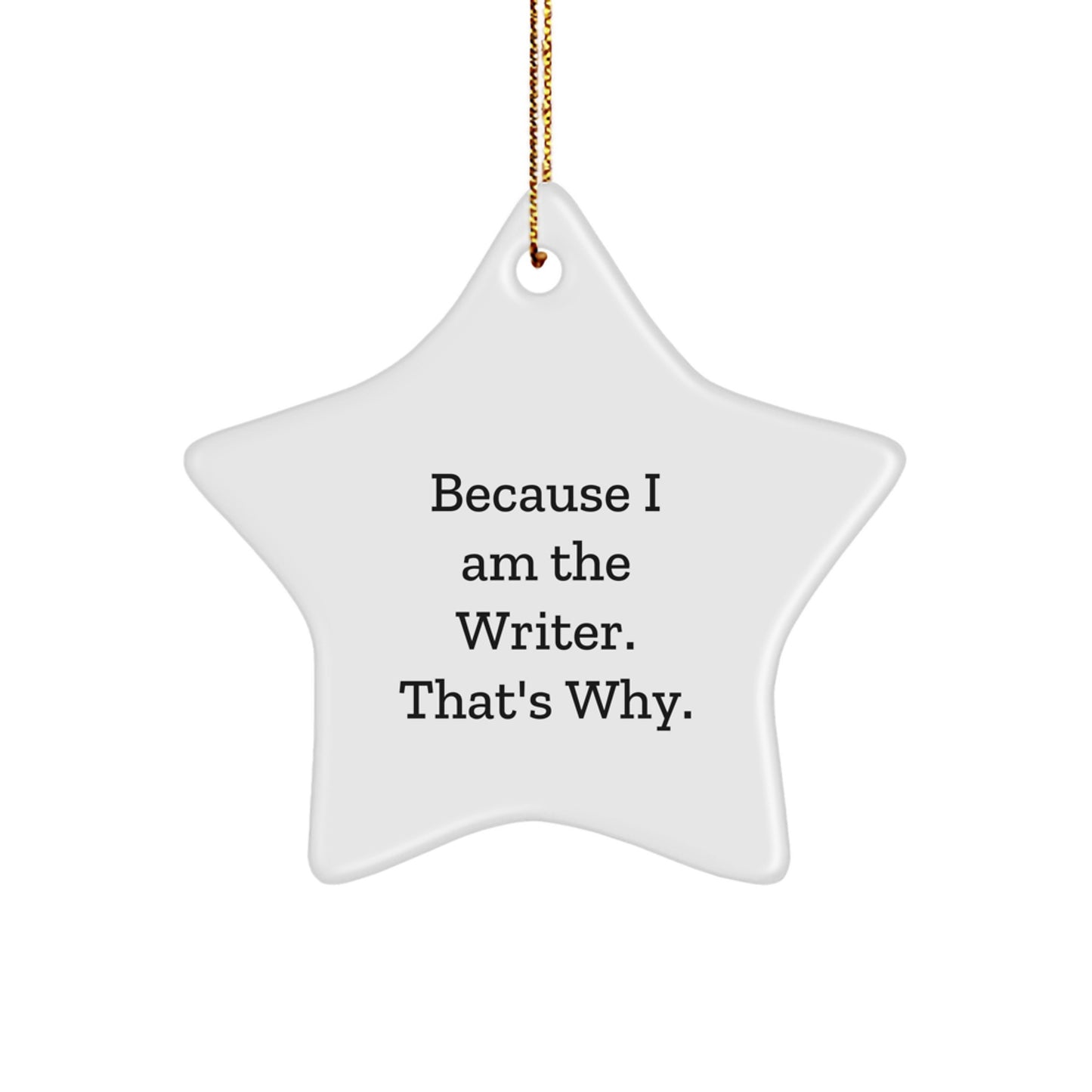 Funny Writer Star Ornament Gifts, Because I Am The Writer. That's Why., White Star Shaped, Christmas Unique Gifts for Writer Friends and Family - Image 1